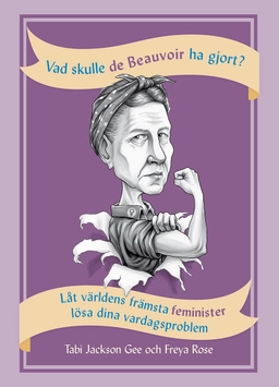 Vad skulle de Beauvoir ha gjort? : låt världens främsta feminister lösa dina vardagsproblem; Tabi Jackson Gee, Freya Rose; 2020