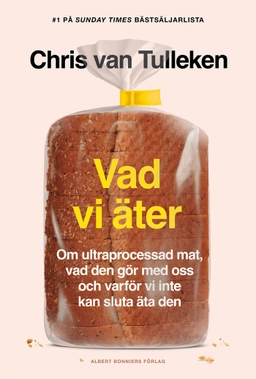 Vad vi äter : om ultraprocessad mat, vad den gör med oss och varför vi inte kan sluta äta den; Chris van Tulleken; 2024