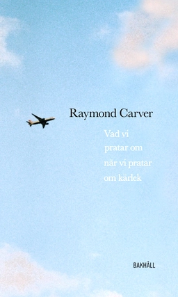 Vad vi pratar om när vi pratar om kärlek; Raymond Carver; 2022