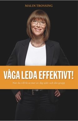 Våga leda effektivt! : när du vill få ut mer av dig själv och din grupp; Malin Trossing; 2014