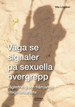 Våga se signaler på sexuella övergrepp : vägledning och främjande integritetsarbete; Mia Lingåker; 2017