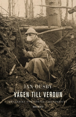 Vägen till Verdun : Frankrike och första världskriget; Ian Ousby; 2003