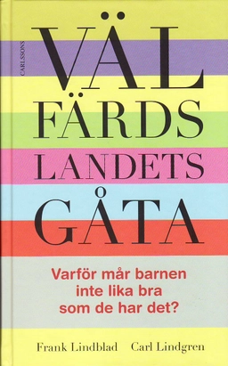 Välfärdslandets gåta : varför mår barnen inte lika bra som de har det?; Frank Lindblad, Carl Lindgren; 2010