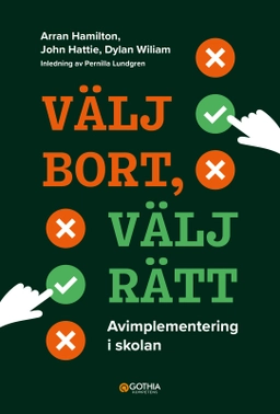 Välj bort, välj rätt : avimplementering i skolan; Arran Hamilton, John Hattie, Dylan Wiliam; 2025