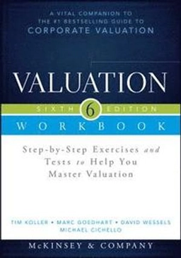 Valuation Workbook: Step-by-Step Exercises and Tests to Help You Master Valuation; Tim Koller, Marc Goedhart, Da Wessels; 2015