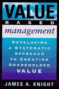 Value based management : developing a systematic approach to creating shareholder value; James A. Knight; 1998