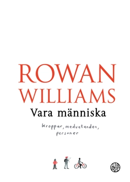 Vara människa : kroppar, medvetanden, personer; Rowan Williams; 2019