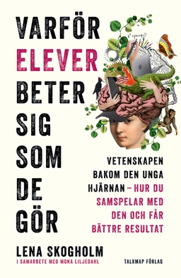 Varför elever beter sig som de gör : vetenskapen bakom den unga hjärnan, hur du samspelar med den och får bättre resultat; Lena Skogholm; 2025