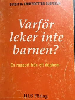 Varför leker inte barnen? : en rapport från ett daghem; Birgitta Olofsson; 1991