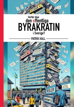 Varför ökar den offentliga byråkratin i Sverige?; Patrik Hall; 2025