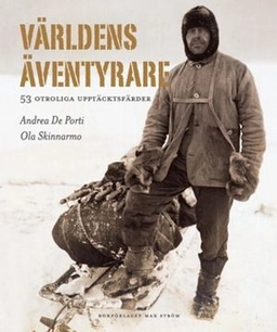 Världens äventyrare : 53 otroliga upptäcksfärder; Andrea De Porti, Ola Skinnarmo; 2008