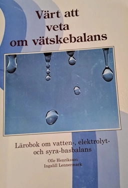 Värt att veta om vätskebalans : lärobok om vatten-, elektrolyt- och syra-basbalans; Olle Henriksson; 2002