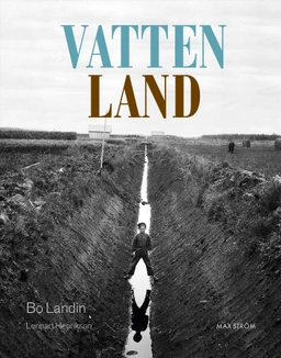 Vatten – land : om våtmarkens roll i det utdikade landskapet; Bo Landin, Lennart Henrikson; 2022