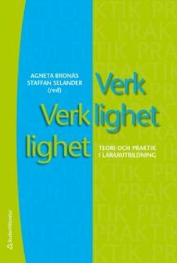Verklighet verklighet : teori och praktik i lärarutbildning; Agneta Bronäs, Staffan Selander; 2015