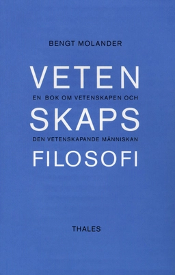 Vetenskapsfilosofi - En bok om vetenskapen och den vetenskapande människan; Bengt Molander; 2003