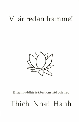 Vi är redan framme! : en zenbuddhistisk text om frid och fred; Thich Nhat Hanh; 2005