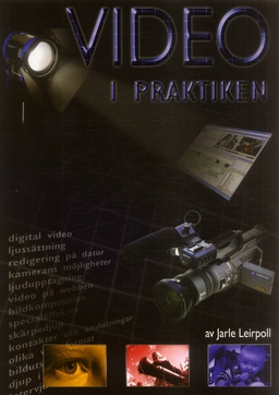 Video i praktiken : om att samla in och sätta samman videobilder på ett någorlunda förnuftigt sätt; Jarle Leirpoll; 2006