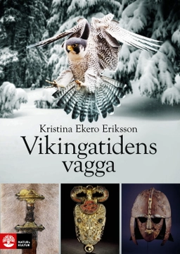 Vikingatidens vagga : i vendeltidens värld; Kristina Ekero Eriksson; 2021
