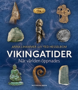 Vikingatider : när världen öppnades; Anna Lihammer, Ted Hesselbom; 2023
