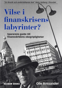 Vilse i finanskrisens labyrinter? : spararens guide till finansvärldens obegripligheter; Olle Rossander; 2009