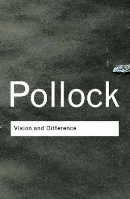 Vision and difference : femininity, feminism, and histories of art; Griselda Pollock; 2003