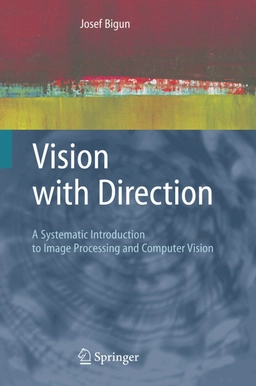 Vision with direction : a systematic introduction to image processing and computer vision; Josef Bigün; 2006