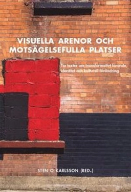 Visuella arenor och motsägelsefulla platser : tio texter om transformativt lärande, identitet och kulturell förändring; Marie Bendroth Karlsson, Sten O. Karlsson, Lena O. Magnusson, Yvonne Lindh, Elsa Szatek, Birgitta Silfver, Kerstin Bragby, Hanna Ahrenby, Ingela Edkvist, Yngve Gunnarsson; 2014