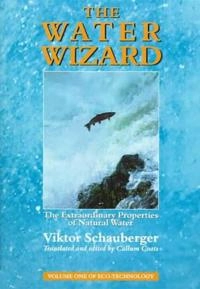 Water wizard - the extraordinary properties of natural water; Viktor Schauberger; 1998