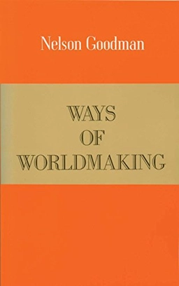 Ways of worldmaking; Nelson Goodman; 1978