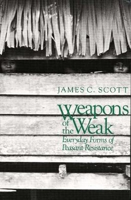 Weapons of the weak : everyday forms of peasant resistance; James C. Scott; 1985
