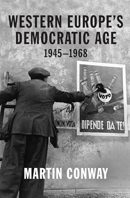 Western Europe's democratic age, 1945-1968; Martin Conway; 2020