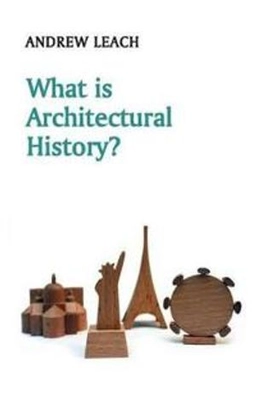 What is Architectural History?; Andrew Leach; 2010