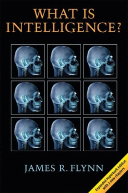 What is intelligence? : beyond the Flynn effect; James Robert Flynn; 2007