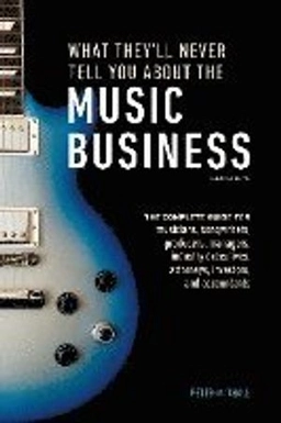 What they'll never tell you about the music busines the complete guide for musicians, songwriters, producers, managers, industry executives, attorneys and accountants [Elektronisk resurs]; Peter M Thall; 2016