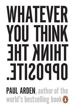 Whatever you think, think the opposite; Paul Arden; 2006