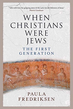 When Christians were Jews : the first generation; Paula Fredriksen; 2018