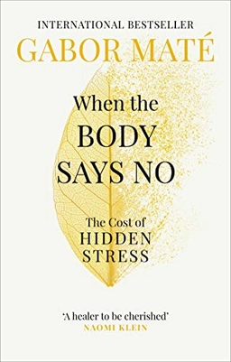 When the body says no : the cost of hidden stress; Gabor Maté; 2019