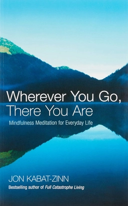 Wherever you go, there you are - mindfulness meditation for everyday life; Jon Kabat-Zinn; 2004