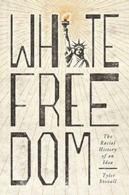 White freedom : the racial history of an idea; Tyler Edward Stovall; 2021