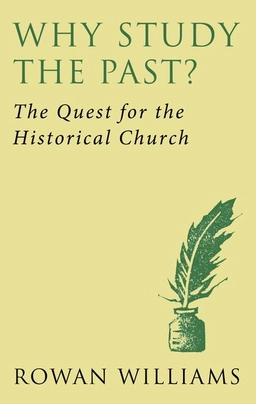 Why study the past? : the quest for the historical church; Rowan Williams; 2014