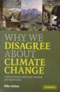 Why we disagree about climate change : understanding controversy, inaction and opportunity; Mike Hulme; 2009