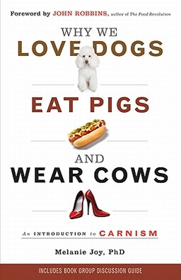 Why we love dogs, eat pigs and wear cows - an introduction to carnism; Melanie (melanie Joy) Joy; 2011