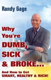 Why You're Dumb, Sick Broke...And How to Get Smart, Healthy Rich!; Randy Gage; 2006