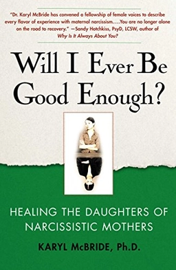 Will I ever be good enough? : healing the daughters of narcissistic mothers; Karyl McBride; 2008