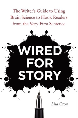 Wired for story : the writer's guide to using brain science to hook readers from the very first sentence; Lisa. Cron; 2012