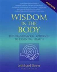 Wisdom in the body : the craniosacral approach to essential health ; Michael Kern; 2011