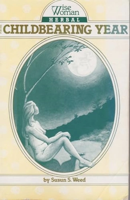 Wise woman herbal for the childbearing year; Susun S Weed; 1985