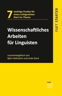 Wissenschaftliches Arbeiten für Linguisten7 wichtige Punkte für einen erfolgreichen Start ins ThemaNarr Starter; Björn Rothstein, Linda Stark; 2016