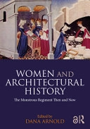 Women and architectural history : the monstrous regiment then and now; Dana Arnold; 2025