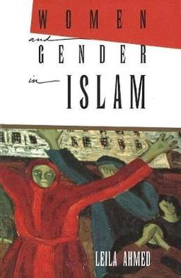 Women and gender in Islam : historical roots of a modern debate; Leila Ahmed; 1992